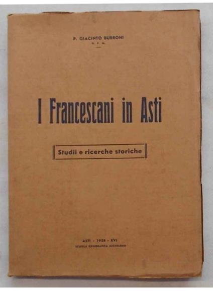 I Francescani in Asti. Studii e ricerche storiche - P. Giacinto Burroni - copertina