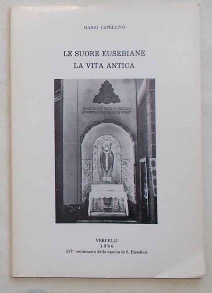 Le Suore Eusebiane. La vita antica. (17ø centenario della nascita di S.Eusebio) - Mario Capellino - copertina