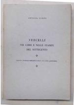 Vercelli nei libri e nelle stampe del Settecento. Saggio storico - bibliografico con due appendici