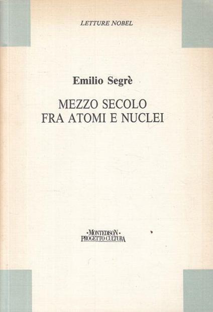 Mezzo Secolo fra Atomi e Nuclei - Emilio Segrè - copertina