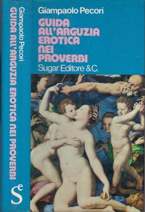 Guida All'arguzia Erotica Dei Proverbi - Giampaolo Pecori - copertina