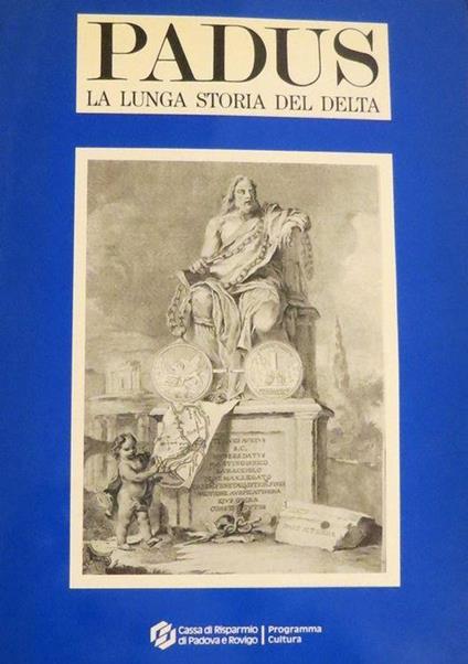 Padus: la lunga storia del delta: Rovigo, Palazzo Roncale 19 ottobre - 18 novembre 1990 - Adriano Mazzoletti - copertina