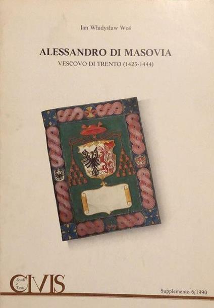 Alessandro di Masovia vescovo di Trento (1423 - 1444): un profilo introduttivo - Jan Wladyslaw Wos - copertina