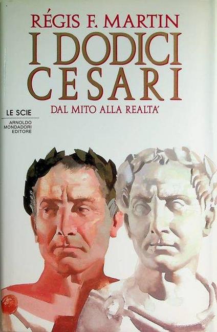 I dodici Cesari: dal mito alla realtà - Régis F. Martin - copertina