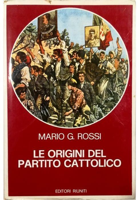Le origini del partito cattolico Movimento cattolico e lotta di classe nell'Italia liberale - Mario G. Rossi - copertina