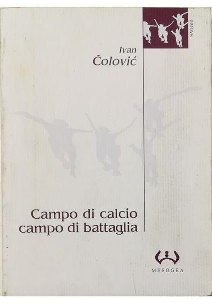 Campo di calcio campo di battaglia Il calcio, dal racconto alla guerra L'esperienza jugoslava - Ivan Colovic - copertina