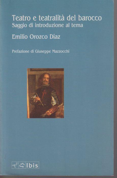 Teatro e teatralità del barocco Saggio di introduzione al tema Prefazione di Giuseppe Mazzocchi - Emilio Orozco Diaz - copertina