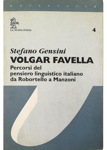 Volgar favella Percorsi del pensiero linguistico italiano da Robortello a Manzoni - Stefano Gensini - copertina