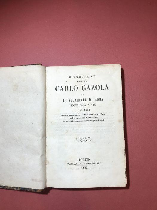 Il prelato italiano Monsignor Carlo Gazola ed il vicariato di Roma sotto Papa Pio IX 1849 - 1850. Accusa, carcerazione, difesa, condanna e fuga del presunto reo di crimenlese coi relativi documenti autentici giustificativi - copertina