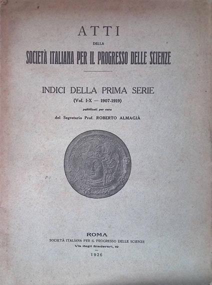 Atti della Società Italiana per il Progresso delle Scienze. Indici della prima serie vol.I-X. 1907-1919 - Roberto Almagià - copertina