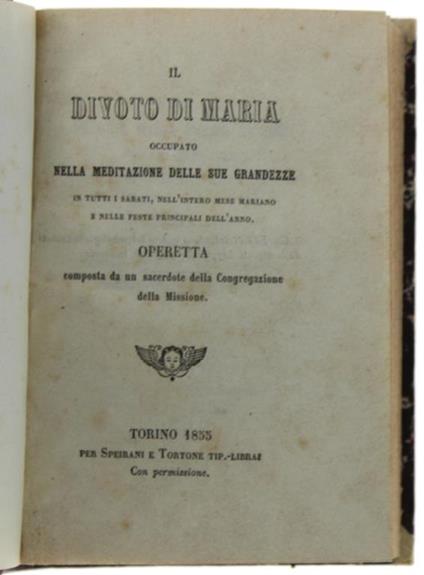 Il Divoto Di Maria Occupato Nella Meditazione Delle Sue Grandezze In Tutti I Sabati, Nell'intero Mese Mariano E Nelle Feste Principali Dell'anno. Operetta Composta Da Un Sacerdote Della Congregazione Della Missione - copertina