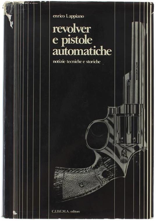 Revolver E Pistole Automatiche. Notizie Tecniche E Storiche - Enrico L. Appiano - copertina
