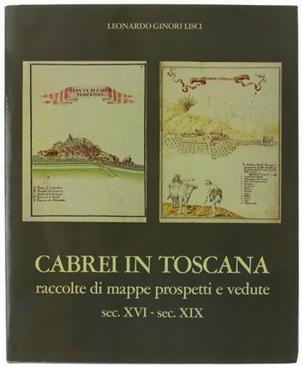 Cabrei In Toscana. Raccolta Di Mappe Prospetti E Vedute Sec. Xvi - Sec. Xix - Leonardo Ginori Lisci - copertina