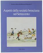 Aspetti Della Societa' Bresciana Nel Settecento