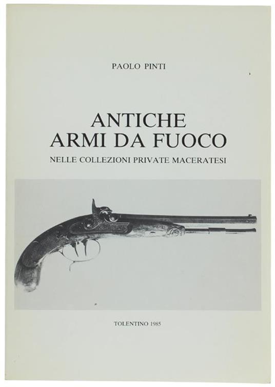 Antiche Armi Da Fuoco Nelle Collezioni Private Maceratesi - Paolo Pinto - copertina