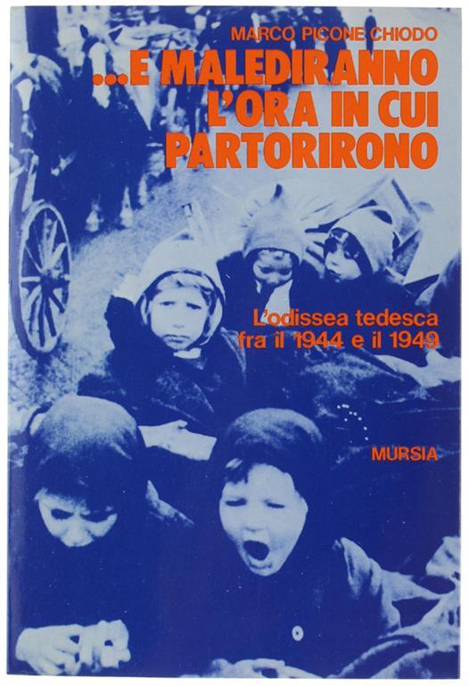 ... E Malediranno L'ora In Cui Partorirono. L'odissea Tedesca Negli Anni 1944-1949 - Marco Picone Chiodo - copertina