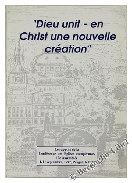 Dieu Unit - En Christ Une Nouvelle Creation. Le Rapport De La Conférence Des Eglises Européennes 10è Assemblée 1-11 Septembre, 1992, Prague, Rfts - copertina