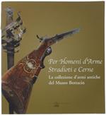 Per Homeni D'arme Stradioti E Cerne. La Collezione D'armi Antiche Del Museo Bottacin