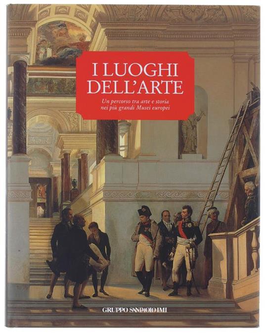 I Luoghi Dell'arte. Un Percorso Tra Arte E Storia Nei Più Grandi Musei Europei - copertina