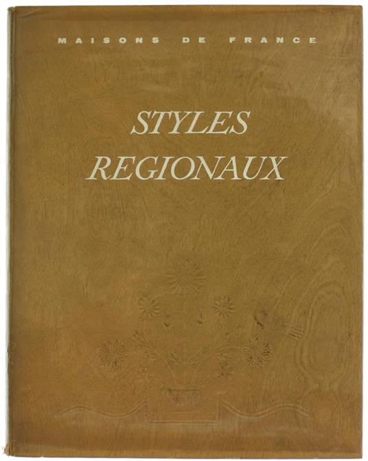 Styles Regionaux : Architecture - Mobilier - Decoration. Provence, Flandre, Artois, Picardie, Landes, Pays Basque, Béarn, Alsace, Bretagne - copertina