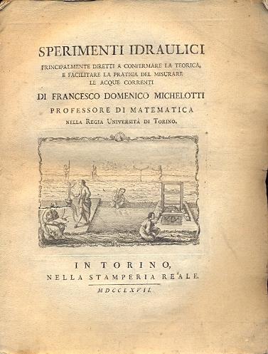 Sperimenti idraulici principalmente diretti a confermare la teorica e facilitare la pratica del misurare le acque correnti - Francesco Domenico Michelotti - 2