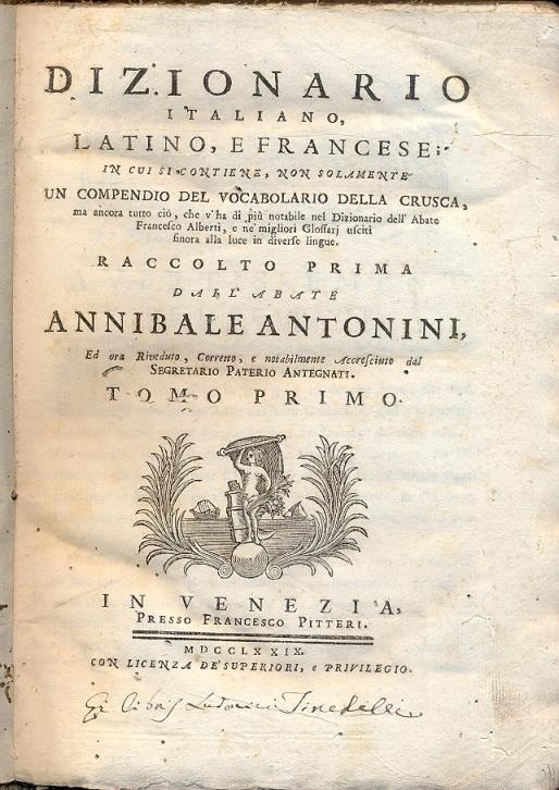 Dizionario italiano, latino e francese in cui si contiene, non solamente un compendio del vocabolario della Crusca, ma ancora tutto ciò, che v'ha di più notabile nel Dizionario dell'Abate Francesco Alberti, e ne' migliori glossari usciti sinora alla - Annibale Antonini - copertina