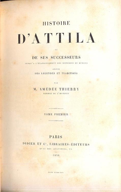 Histoire d'Attila et de ses successeurs jusqu'a l'etablissement des hongois en Europe suivie des legendes et traditions - M. Amedee Thierry - copertina