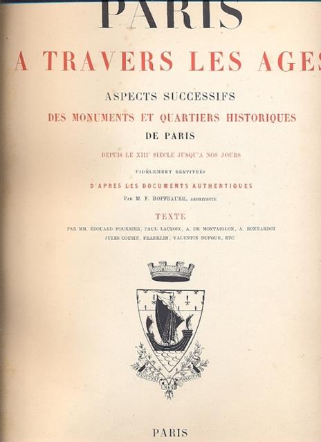 Paris a travers les ages. Aspects suggessifs des monuments et quartiers historiques de Paris depuis le XIII siecle jusqua nos jours, fidelement restitues d'apres les documents authentiques par M. F. Hoffbauer, architecte. Texte par MM. Edouard Fourni - copertina