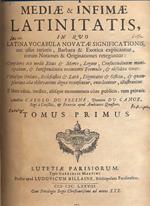 Glossarium ad scriptores mediae e infimae latinitatis, in quo latina vocabula novatae significationis, aut usus rarioris, barbara e exotica explicantur, eorum notiones e originationes reteguntur