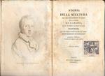 Storia della scultura dal suo risorgimento in Italia fino al secolo di Canova. Del Conte Leopoldo Cicognara per servire di continuazione all'opere di Winckelmann e di d'Agincourt