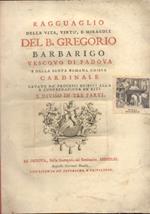 Ragguaglio della vita, virtù e miracoli del B. Gregorio Barbarigo Vescovo di Padova e della Santa Romana Chiesa Cardinale cavato da' processi esibiti alla S. Congregazione de' Riti