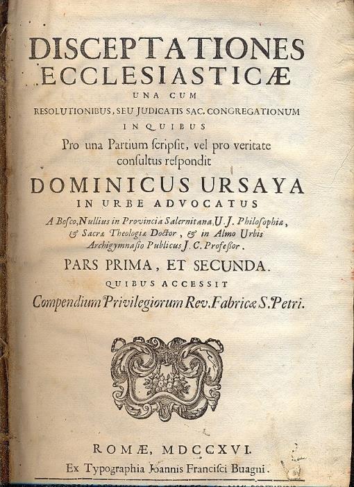 Disceptationes Ecclesiasticae, una cum resolutionibus, seu judicatis Sac. congregationum in quibus Pro una Partium scripsit respondit. Pars prima, et secunda. Quibus accessit Compendium Privilegiorum Rev. Fabriacae S. Petri - copertina