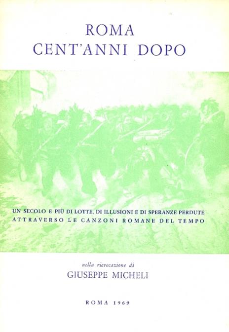 Roma cent'anni dopo. Un secolo e più di lotte, di illusioni e di speranze perdute, attraverso le canzoni romane del tempo - Giuseppe Micheli - copertina