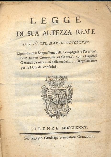 Legge di Sua Altezza Reale del di XXI marzo MDCCLXXXV, riguardante la soppressione delle Compagnie e l'erezione delle nuove Compagnie di Carità, con i Capitoli Generali da osservarsi dalle medesime e Regolamento per le Doti da conferisi - copertina