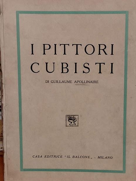 I pittori cubisti (Testi e documenti d'arte moderna, vol. 2°). Con un chiarimento di Carlo Carrà - Guillaume Apollinaire - copertina