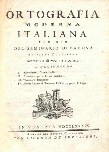 Ortografia moderna italiana per uso del seminario di Padova. Nuovamente accresciuta di voci e ricorretta con: I Avvertimenti Grammaticali. II Avvertimanti per le lettere Familiari. III Vocabolario domestico. IV Alcune Lettere di Francesco Redi in pro - Jacopo Facciolati - copertina