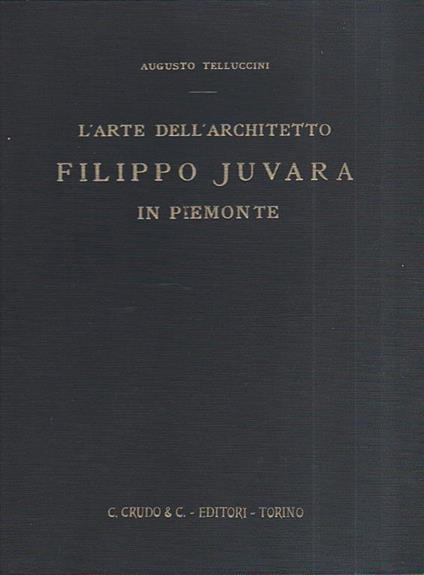 L' arte dell'architetto Filippo Juvarra in Piemonte - Augusto Telluccini - copertina