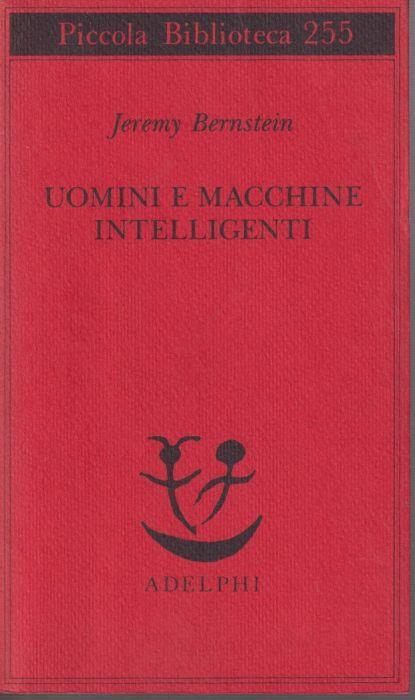 Uomini e macchine intelligenti - Jeremy Bernstein - Libro - Adelphi - Piccola  biblioteca Adelphi