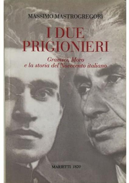 I due prigionieri Gramsci, Moro e la storia del Novecento italiano - Massimo Mastrogregori - copertina