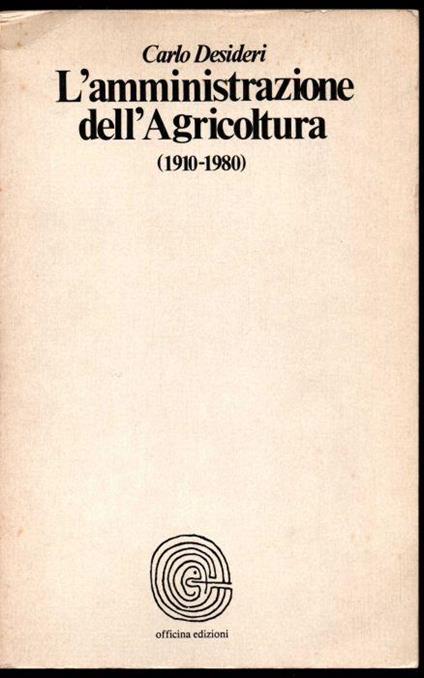 L' amministrazione dell'Agricoltura (1910-1980) - Carlo Desideri - copertina