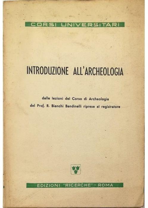 Introduzione all'archeologia dalle lezioni del Corso di Archeologia del Prof. R. Bianchi Bandinelli riprese al registratore - Ranuccio Bianchi Bandinelli - copertina