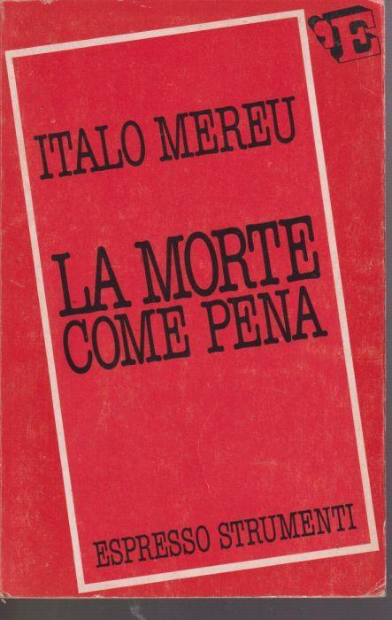 La morte come pena Saggio sulla violenza legale Con una premessa di Umberto Eco e una nuova Prefazione dell'autore - Italo Mereu - copertina