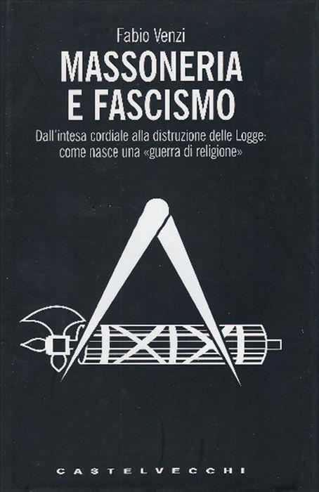 Massoneria E Fascismo : Dall'intesa Cordiale Alla Distruzione Delle Logge: Co.. - Fabio Venzi - copertina