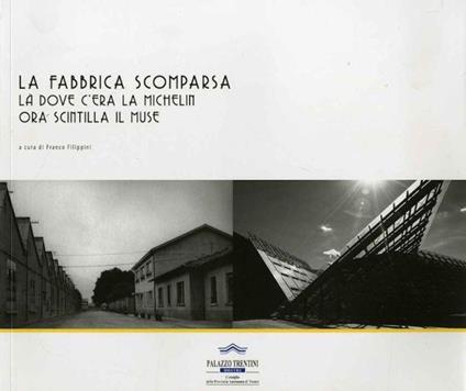 La fabbrica scomparsa: la dove c'era la Michelin ora scintilla il MUSE - Franco Filippini - copertina