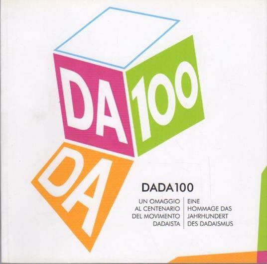 Dada 100: un omaggio al centenario del movimento dadaista = eine hommage an das jahrhundert des dadaismus - Enrico Farina - copertina