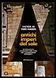 Antichi imperi del sole – Un'affascinante ricostruzione delle civiltà che i conquistadores distrussero - Victor von Hagen - copertina