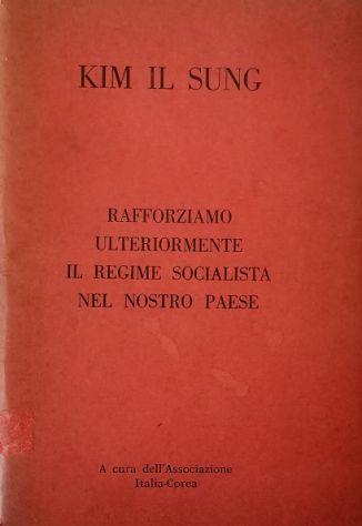 Rafforziamo ulteriormente il regime socialista nel nostro paese Discorso pronunciato alla I Sessione della V Legislatura dell'Assemblea Popolare Suprema della Repubblica Popolare Democratica di Corea il 25 dicembre 1972 - Il Sung Kim - copertina