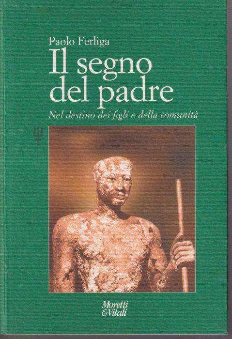 Il segno del padre Nel destino dei figli e della comunità Prefazione di Claudio Risé - Paolo Ferliga - copertina