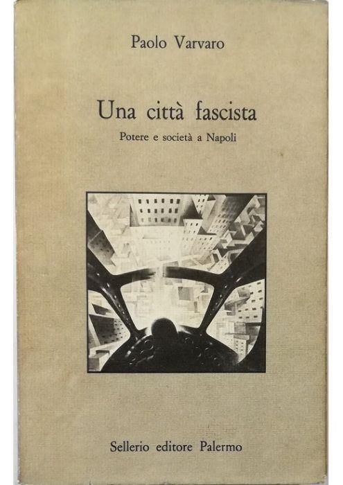 Una città fascista Potere e società a Napoli - Paolo Varvaro - Libro Usato  - Sellerio - Prisma | IBS