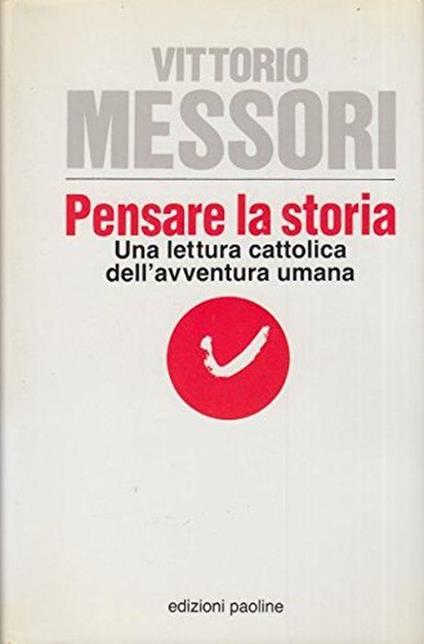 Pensare La Storia. Una Lettura Cattolica Dell'Avventura Umana - Vittorio Messori - copertina